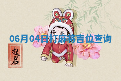 06月04日打麻将吉位查询 06月04日打麻将吉位查询