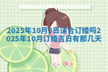 今天2025年7月3日万年历定婚吉日查询,订婚是好日子吗
