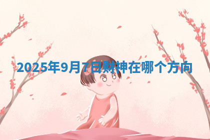 2025年9月7日财神在哪个方向