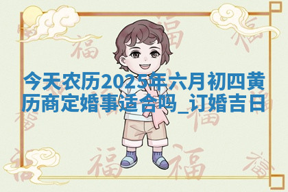 今天2025年7月3日万年历定婚吉日查询,订婚是好日子吗