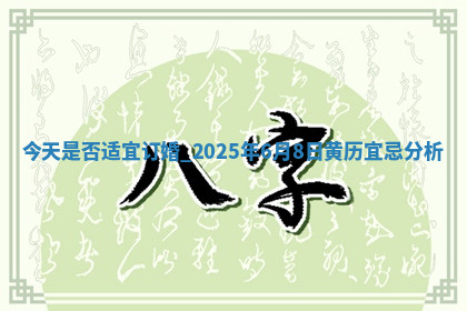 今天是否适宜订婚,2025年6月8日黄历宜忌分析