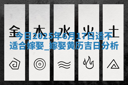 今日2025年6月17日适不适合嫁娶,嫁娶黄历吉日分析