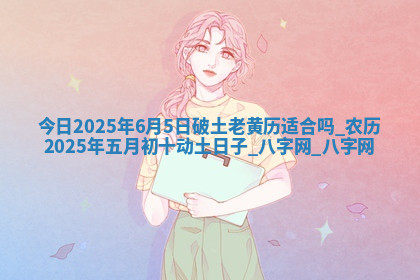 农历2025年六月初七黄历奠基推荐吗,动土吉日查询