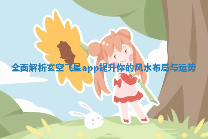 全面解析玄空飞星app提升你的风水布局与运势